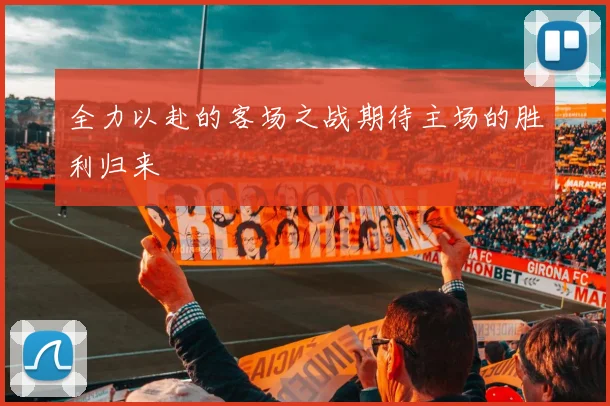 全力以赴的客场之战期待主场的胜利归来